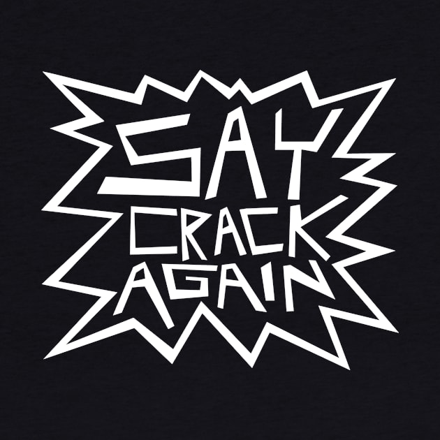 Say Crack Again by flimflamsam